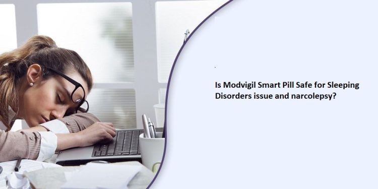 Is Modvigil Smart Pill Safe for .Sleeping Disorders issue and narcolepsy