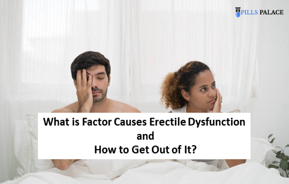 Factor Causes Erectile Dysfunction and How to Get Out of It?