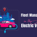 Fleet Management in the Age of Electric Vehicles