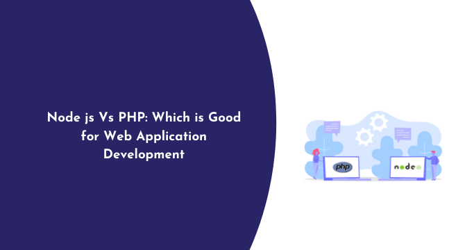 Node js Vs PHP Which is Good for Web Application Development