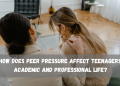 How Does Peer Pressure Affect Teenagers’ Academic And Professional Life (1)