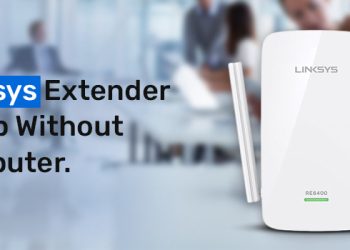 First Time Use Need to Know Linksys Extender Setup Without Computer