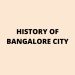 HISTORY OF BANGALORE CITY