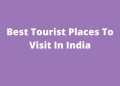 Best Tourist Places To Visit In India