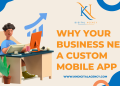 Why-Your-Business-Need-a-Custom-Mobile-App
