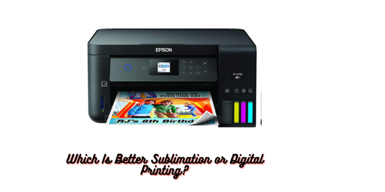 Which Is Better Sublimation or Digital Printing?